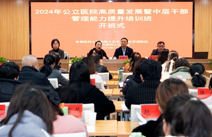 聚焦醫(yī)院精細(xì)化管理，共謀醫(yī)院高質(zhì)量發(fā)展—我院舉辦2024年公立醫(yī)院高質(zhì)量發(fā)展暨中層干部綜合能力提升培訓(xùn)班